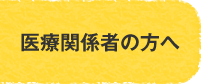 医療関係者の方へ