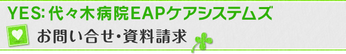 YES：代々木病院EAPケアシステムズ　お問い合わせ・資料請求